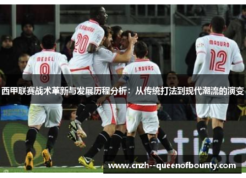 西甲联赛战术革新与发展历程分析：从传统打法到现代潮流的演变