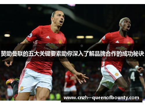 赞助曼联的五大关键要素助你深入了解品牌合作的成功秘诀