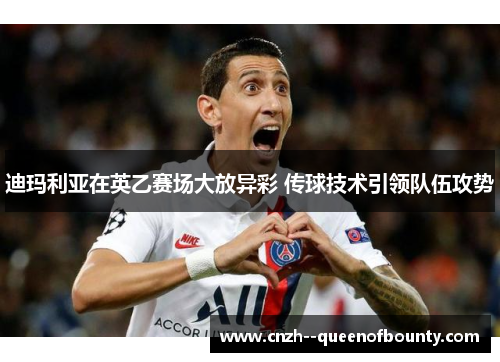 迪玛利亚在英乙赛场大放异彩 传球技术引领队伍攻势