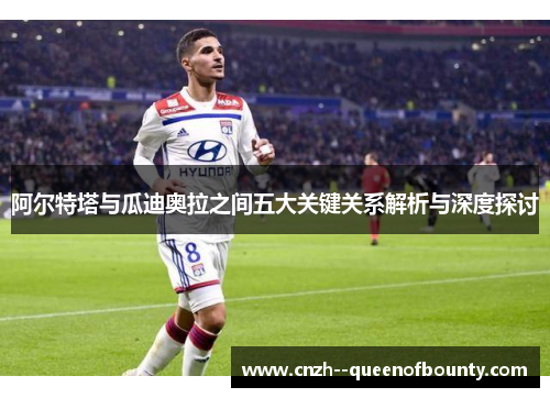 阿尔特塔与瓜迪奥拉之间五大关键关系解析与深度探讨