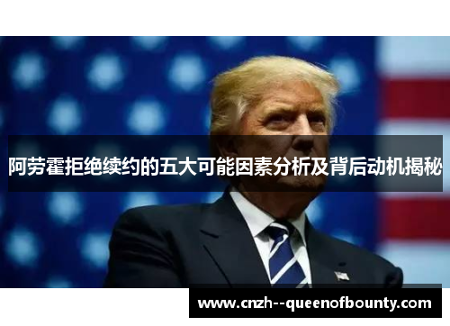 阿劳霍拒绝续约的五大可能因素分析及背后动机揭秘