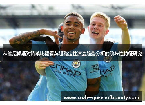 从维尼修斯对阵莱比锡看英超稳定性演变趋势分析的阶段性特征研究