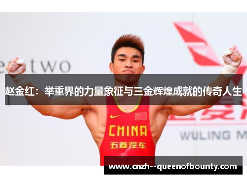 赵金红：举重界的力量象征与三金辉煌成就的传奇人生