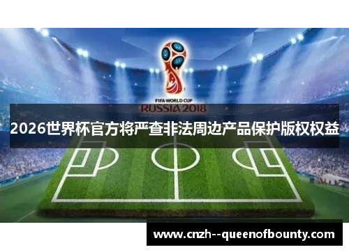 2026世界杯官方将严查非法周边产品保护版权权益