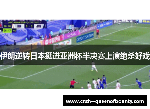 伊朗逆转日本挺进亚洲杯半决赛上演绝杀好戏