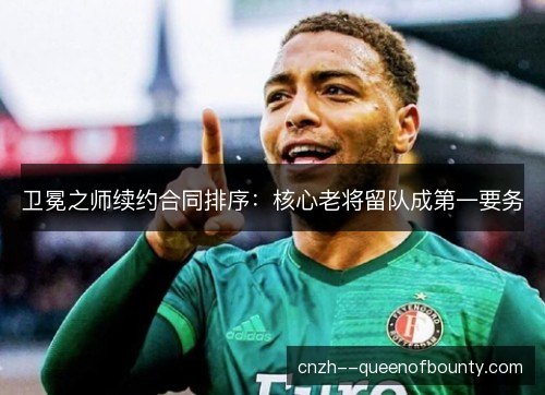 卫冕之师续约合同排序：核心老将留队成第一要务